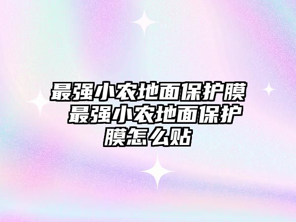 最強小農(nóng)地面保護膜 最強小農(nóng)地面保護膜怎么貼