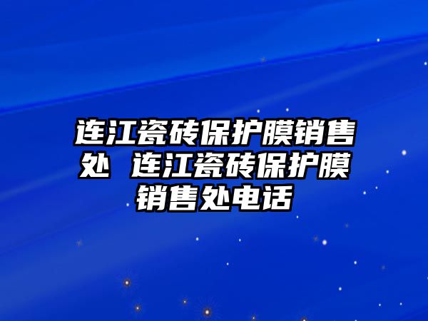 連江瓷磚保護(hù)膜銷售處 連江瓷磚保護(hù)膜銷售處電話