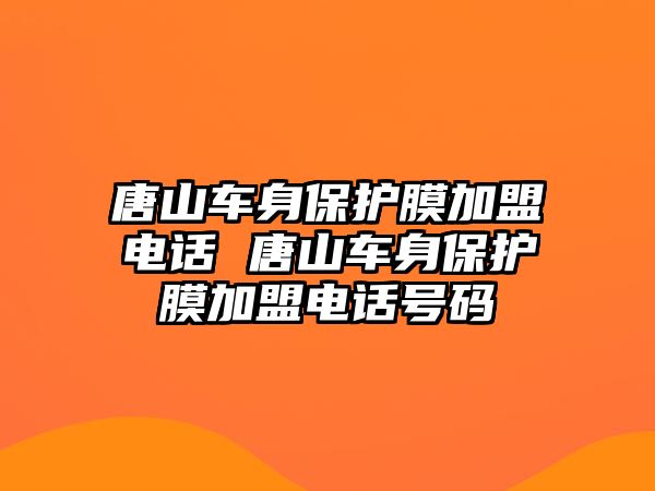 唐山車身保護(hù)膜加盟電話 唐山車身保護(hù)膜加盟電話號碼