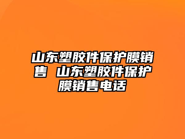 山東塑膠件保護(hù)膜銷售 山東塑膠件保護(hù)膜銷售電話