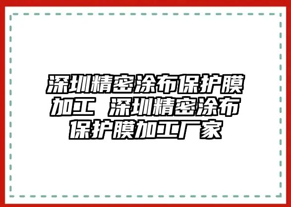 深圳精密涂布保護(hù)膜加工 深圳精密涂布保護(hù)膜加工廠家