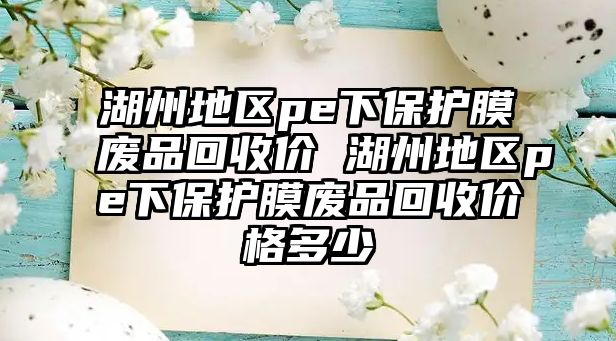 湖州地區(qū)pe下保護膜廢品回收價 湖州地區(qū)pe下保護膜廢品回收價格多少