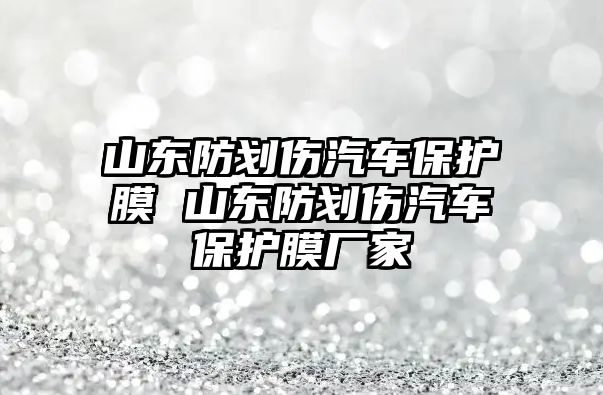 山東防劃傷汽車保護(hù)膜 山東防劃傷汽車保護(hù)膜廠家