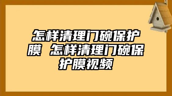 怎樣清理門(mén)碗保護(hù)膜 怎樣清理門(mén)碗保護(hù)膜視頻