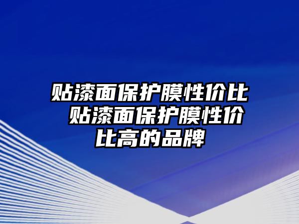 貼漆面保護(hù)膜性價比 貼漆面保護(hù)膜性價比高的品牌