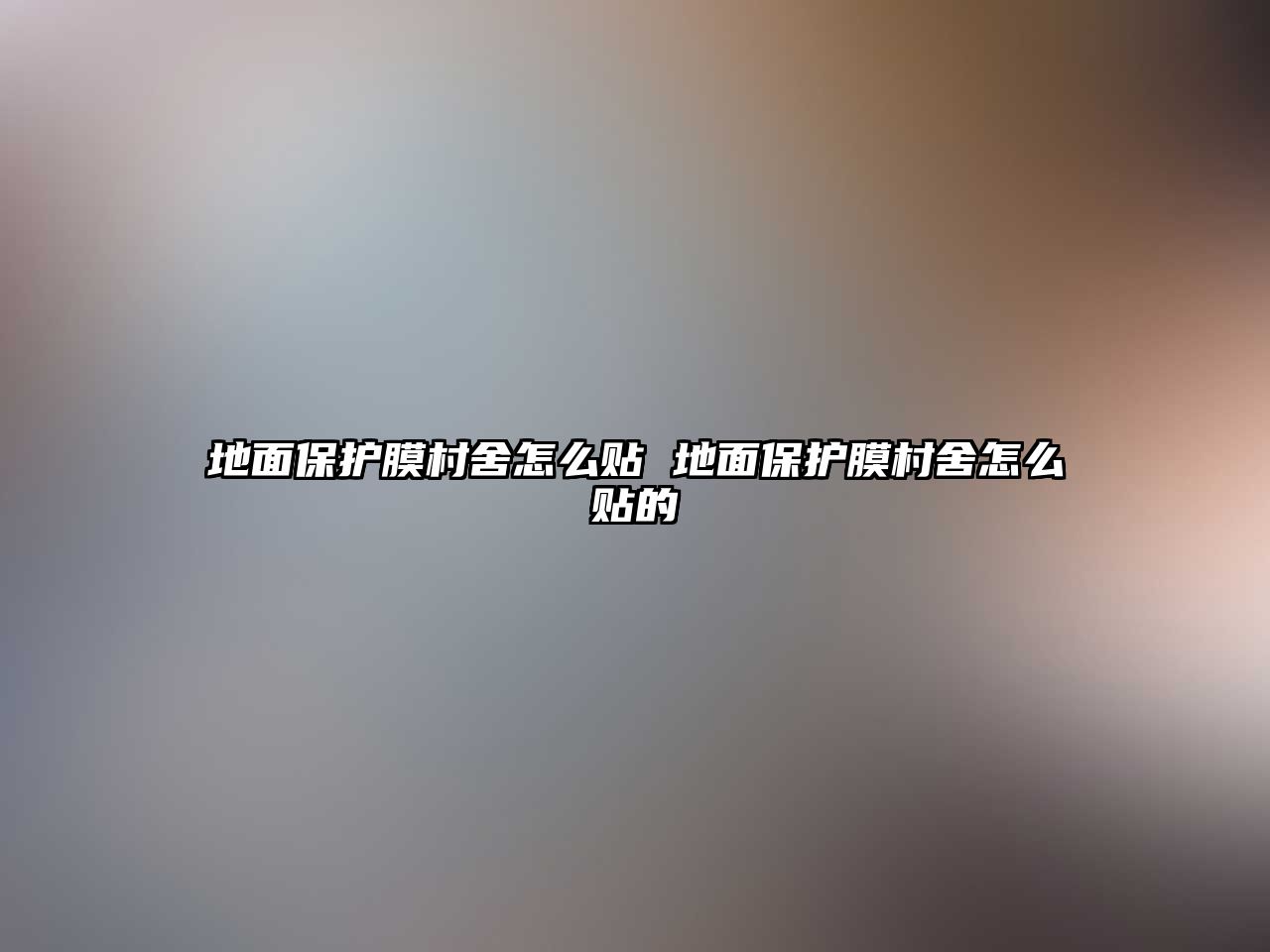 地面保護膜村舍怎么貼 地面保護膜村舍怎么貼的