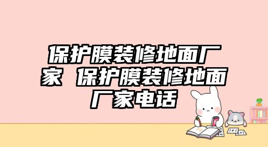 保護(hù)膜裝修地面廠家 保護(hù)膜裝修地面廠家電話