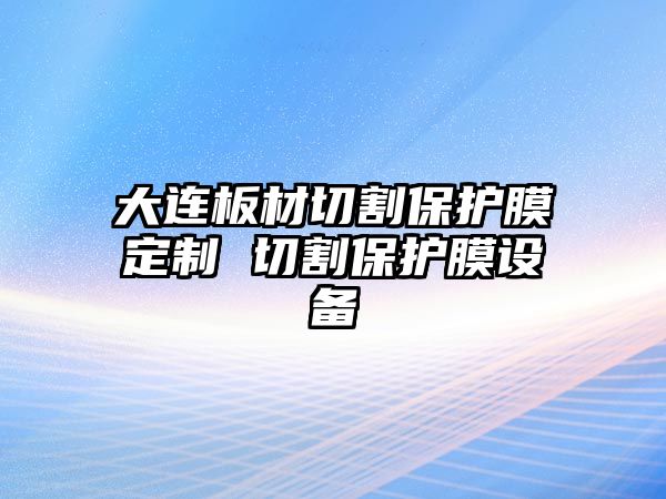 大連板材切割保護(hù)膜定制 切割保護(hù)膜設(shè)備