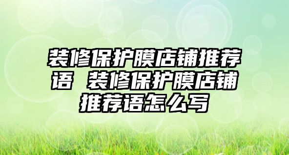 裝修保護(hù)膜店鋪推薦語 裝修保護(hù)膜店鋪推薦語怎么寫